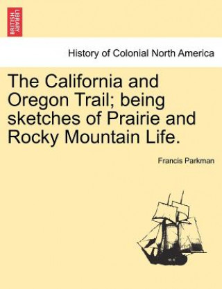 Kniha California and Oregon Trail; Being Sketches of Prairie and Rocky Mountain Life. Parkman