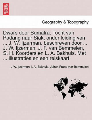 Buch Dwars Door Sumatra. Tocht Van Padang Naar Siak, Onder Leiding Van ... J. W. Ijzerman, Beschreven Door ... J. W. Ijzerman, J. F. Van Bemmelen, S. H. Ko Johan Frans Van Bemmelen