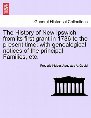 Knjiga History of New Ipswich from Its First Grant in 1736 to the Present Time; With Genealogical Notices of the Principal Families, Etc. Augustus Addison Gould