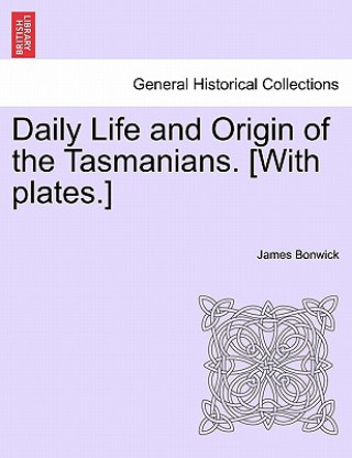 Buch Daily Life and Origin of the Tasmanians. [With Plates.] James Bonwick