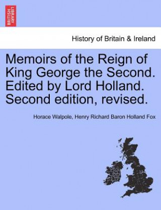 Книга Memoirs of the Reign of King George the Second. Edited by Lord Holland. Second Edition, Revised. Henry Richard Baron Holland Fox