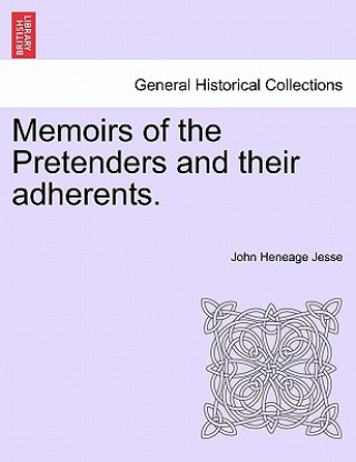 Könyv Memoirs of the Pretenders and Their Adherents. Vol. I. John Heneage Jesse