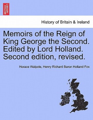 Kniha Memoirs of the Reign of King George the Second. Edited by Lord Holland. Second Edition, Revised. Henry Richard Baron Holland Fox