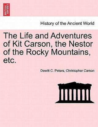 Kniha Life and Adventures of Kit Carson, the Nestor of the Rocky Mountains, etc. Christopher Carson