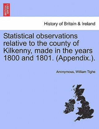 Kniha Statistical observations relative to the county of Kilkenny, made in the years 1800 and 1801. (Appendix.). William Tighe