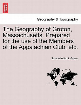 Carte Geography of Groton, Massachusetts. Prepared for the Use of the Members of the Appalachian Club, Etc. Samuel Abbott Green