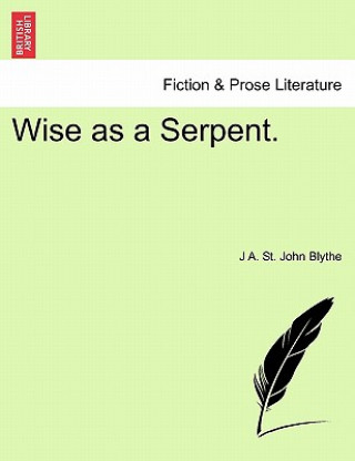 Könyv Wise as a Serpent. Vol. III. J A St John Blythe