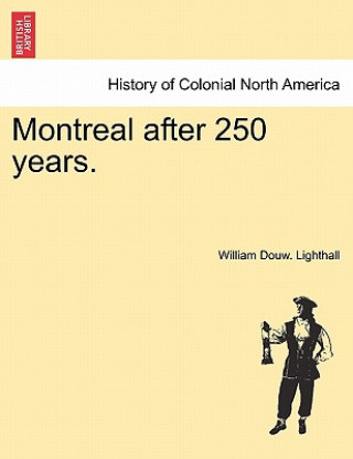 Könyv Montreal After 250 Years. William Douw Lighthall