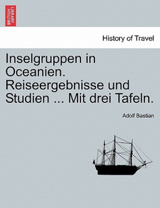 Carte Inselgruppen in Oceanien. Reiseergebnisse Und Studien ... Mit Drei Tafeln. Adolf Bastian