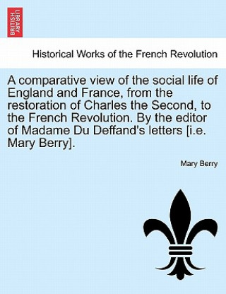 Kniha Comparative View of the Social Life of England and France, from the Restoration of Charles the Second, to the French Revolution. by the Editor of Mada Berry