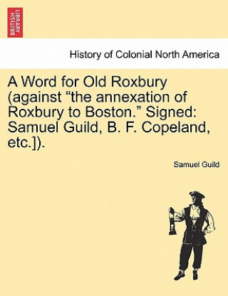 Kniha Word for Old Roxbury (Against the Annexation of Roxbury to Boston. Signed Samuel Guild