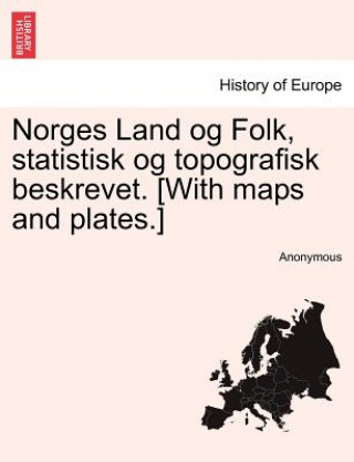 Carte Norges Land Og Folk, Statistisk Og Topografisk Beskrevet. [With Maps and Plates.] Anonymous