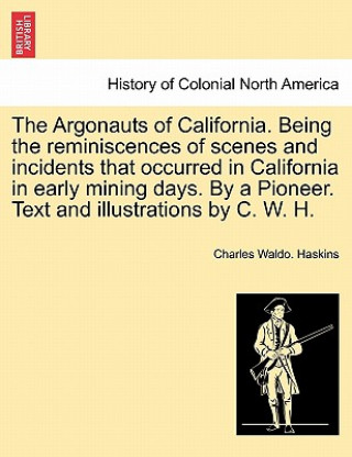 Knjiga Argonauts of California. Being the reminiscences of scenes and incidents that occurred in California in early mining days. By a Pioneer. Text and illu Charles Waldo Haskins