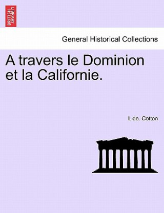 Könyv Travers Le Dominion Et La Californie. L De Cotton