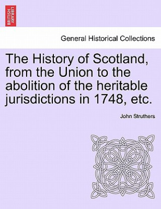 Książka History of Scotland, from the Union to the abolition of the heritable jurisdictions in 1748, etc. John Struthers