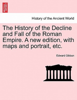 Carte History of the Decline and Fall of the Roman Empire. a New Edition, with Maps and Portrait, Etc. Edward Gibbon