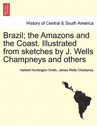 Kniha Brazil; the Amazons and the Coast. Illustrated from sketches by J. Wells Champneys and others James Wells Champney