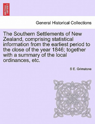 Carte Southern Settlements of New Zealand, Comprising Statistical Information from the Earliest Period to the Close of the Year 1846; Together with a Summar S E Grimstone