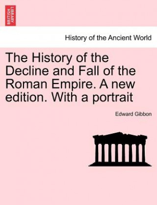 Книга History of the Decline and Fall of the Roman Empire. a New Edition. with a Portrait Edward Gibbon