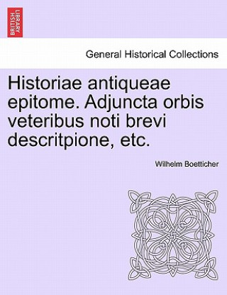 Carte Historiae antiqueae epitome. Adjuncta orbis veteribus noti brevi descritpione, etc. Wilhelm Boetticher