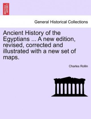 Livre Ancient History of the Egyptians ... Vol. IV, A new edition, revised, corrected and illustrated with a new set of maps. Charles Rollin