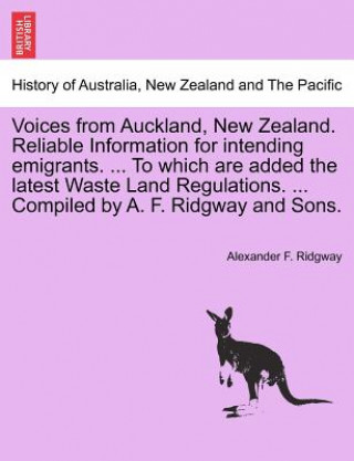 Knjiga Voices from Auckland, New Zealand. Reliable Information for Intending Emigrants. ... to Which Are Added the Latest Waste Land Regulations. ... Compile Alexander F Ridgway