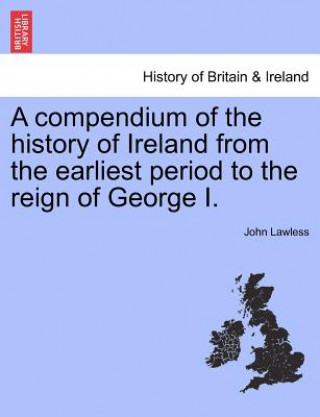 Buch Compendium of the History of Ireland from the Earliest Period to the Reign of George I. John Lawless