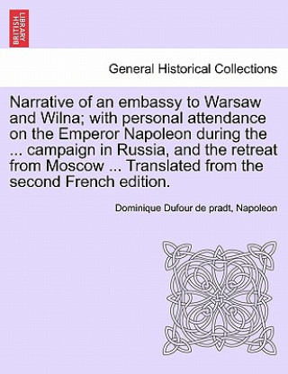 Książka Narrative of an Embassy to Warsaw and Wilna; With Personal Attendance on the Emperor Napoleon During the ... Campaign in Russia, and the Retreat from Napoleon