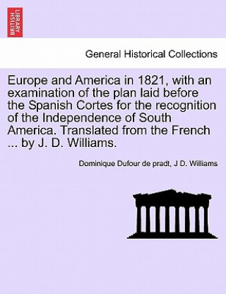 Buch Europe and America in 1821, with an Examination of the Plan Laid Before the Spanish Cortes for the Recognition of the Independence of South America. T Professor J D (Royal London Hospital University of London (Emeritus) Royal London Hospital University of London (Emeritus)) Williams