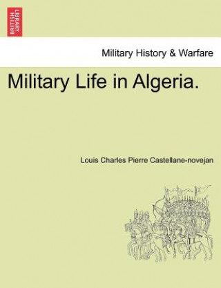 Kniha Military Life in Algeria. Louis Charles Pierre Castellane-Novejan