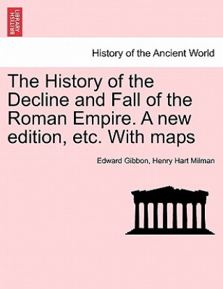 Kniha History of the Decline and Fall of the Roman Empire. a New Edition, Etc. with Maps Henry Hart Milman