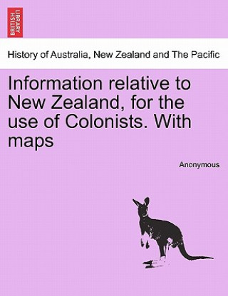 Könyv Information Relative to New Zealand, for the Use of Colonists. with Maps Anonymous