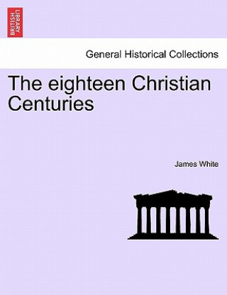 Kniha Eighteen Christian Centuries James White