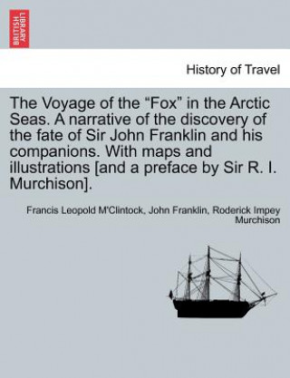 Kniha Voyage of the "Fox" in the Arctic Seas. a Narrative of the Discovery of the Fate of Sir John Franklin and His Companions. with Maps and Illustrations Roderick Impey Murchison