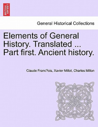Carte Elements of General History. Translated ... Part First. Ancient History. Charles Millon
