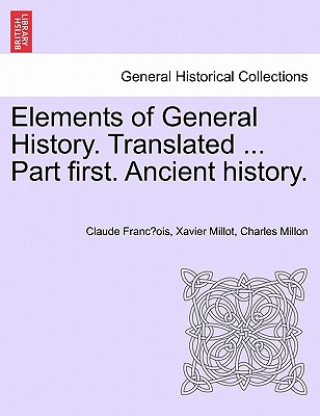 Książka Elements of General History. Translated ... Part First. Ancient History. Charles Millon