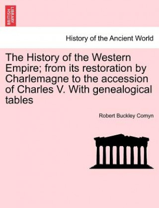 Kniha History of the Western Empire; from its restoration by Charlemagne to the accession of Charles V. With genealogical tables Vol. I. Robert Buckley Comyn