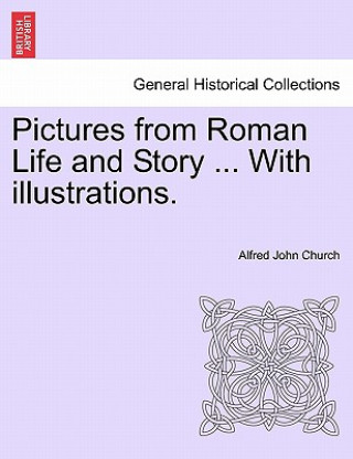 Carte Pictures from Roman Life and Story ... with Illustrations. Alfred John Church