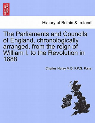 Kniha Parliaments and Councils of England, Chronologically Arranged, from the Reign of William I. to the Revolution in 1688 Charles Henry Parry
