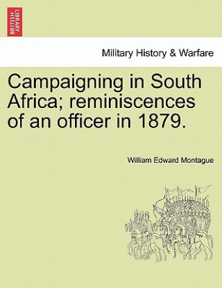 Carte Campaigning in South Africa; Reminiscences of an Officer in 1879. William Edward Montague