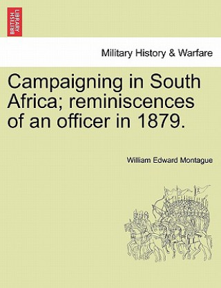 Könyv Campaigning in South Africa; Reminiscences of an Officer in 1879. William Edward Montague