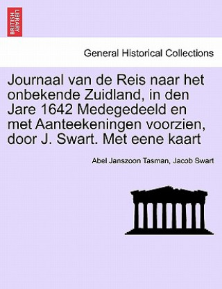 Kniha Journaal Van de Reis Naar Het Onbekende Zuidland, in Den Jare 1642 Medegedeeld En Met Aanteekeningen Voorzien, Door J. Swart. Met Eene Kaart Jacob Swart