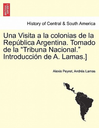 Książka Visita a la colonias de la Rep blica Argentina. Tomado de la Tribuna Nacional. Introducci n de A. Lamas.] TOMO I Andres Lamas