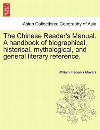 Carte Chinese Reader's Manual. a Handbook of Biographical, Historical, Mythological, and General Literary Reference. William Frederick Mayers