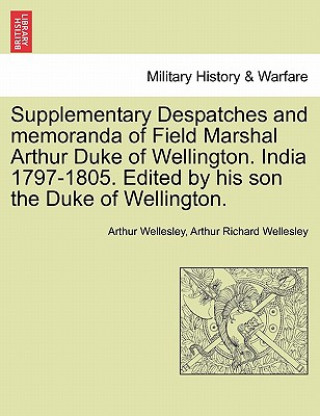 Kniha Supplementary Despatches, Correspondenc and Memoranda of Field Marshal Duke Arthur Wellesley