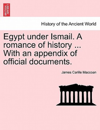 Kniha Egypt Under Ismail. a Romance of History ... with an Appendix of Official Documents. James Carlile Maccoan