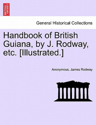 Kniha Handbook of British Guiana, by J. Rodway, Etc. [Illustrated.] James Rodway