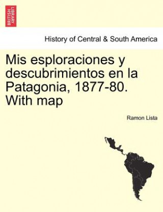 Carte Mis esploraciones y descubrimientos en la Patagonia, 1877-80. With map Ramon Lista