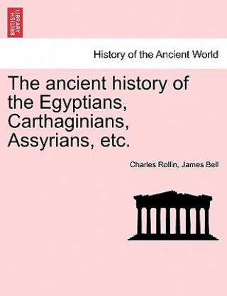 Carte Ancient History of the Egyptians, Carthaginians, Assyrians, Etc. Dr James (Howard Community College) Bell
