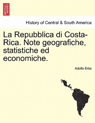 Kniha Repubblica Di Costa-Rica. Note Geografiche, Statistiche Ed Economiche. Adolfo Erba